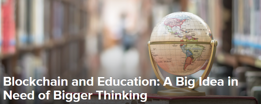 Blockchain and Education: A Big Idea in Need of Bigger Thinking